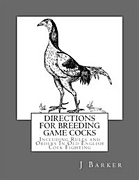 Directions For Breeding Game Cocks: Including Rules and Orders In Old English Cock Fighting (Paperback)