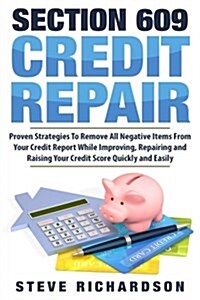 Section 609 Credit Repair: Proven Strategies To Remove All Negative Items From Your Credit Report While Improving, Repairing And Raising Your Cre (Paperback)