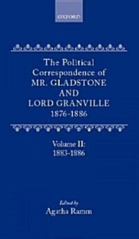 The Political Correspondence of Mr. Gladstone and Lord Granville 1876-1886 : Volume II: 1883-1886 (Hardcover)