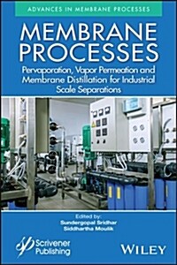 Membrane Processes: Pervaporation, Vapor Permeation and Membrane Distillation for Industrial Scale Separations (Hardcover)