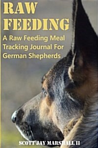 German Shepherd Raw Feeding Meal Tracking Journal: A Raw Feeding Meal Tracking Journal For GSDs (Paperback)