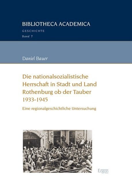 Die Nationalsozialistische Herrschaft in Stadt Und Land Rothenburg OB Der Tauber (1933-1945): Eine Regionalgeschichtliche Untersuchung (Paperback)