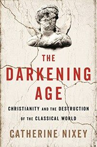 The darkening age : the Christian destruction of the classical world / First U.S. edition
