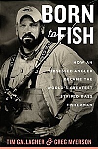 Born to Fish: How an Obsessed Angler Became the Worlds Greatest Striped Bass Fisherman (Hardcover)