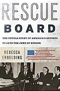 Rescue Board: The Untold Story of Americas Efforts to Save the Jews of Europe (Hardcover)