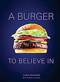 A Burger to Believe in: Recipes and Fundamentals [a Cookbook] (Hardcover)