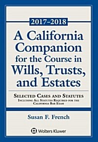 A California Companion for the Course in Wills, Trusts, and Estates: 2017 - 2018 Edition (Paperback)