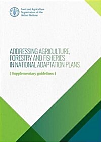 Addressing Agriculture, Rorestry and Risheries in National Adaptation Plans: Supplementary Guidelines (Paperback)