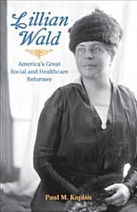 Lillian Wald: Americas Great Social and Healthcare Reformer (Hardcover)