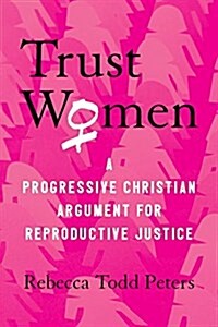 Trust Women: A Progressive Christian Argument for Reproductive Justice (Hardcover)