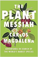 The Plant Messiah: Adventures in Search of the World\'s Rarest Species