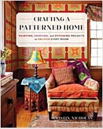 Crafting a Patterned Home: Painting, Printing, and Stitching Projects to Enliven Every Room