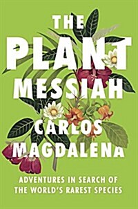 The Plant Messiah: Adventures in Search of the Worlds Rarest Species (Hardcover)