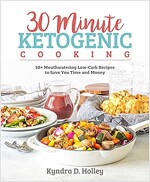 30 Minute Ketogenic Cooking: 50+ Mouthwatering Low-Carb Recipes to Save You Time and Money