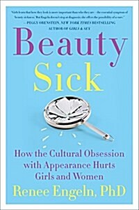Beauty Sick: How the Cultural Obsession with Appearance Hurts Girls and Women (Paperback)