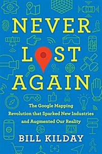 Never Lost Again: The Google Mapping Revolution That Sparked New Industries and Augmented Our Reality (Hardcover)