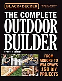 Black & Decker the Complete Outdoor Builder, Updated Edition: From Arbors to Walkways - 150 DIY Projects (Paperback)