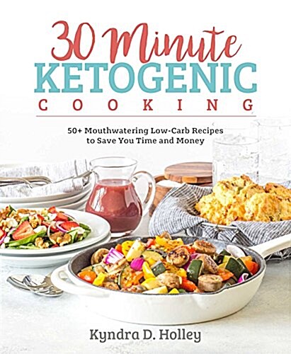 30-Minute Ketogenic Cooking: 50+ Mouthwatering Low-Carb Recipes to Save You Time and Money (Paperback)