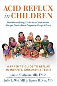 Acid Reflux in Children: How Healthy Eating Can Fix Your Childs Asthma, Allergies, Obesity, Nasal Congestion, Cough & Croup (Hardcover)