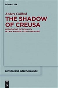 The Shadow of Creusa: Negotiating Fictionality in Late Antique Latin Literature (Paperback)