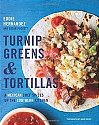 Turnip Greens & Tortillas: A Mexican Chef Spices Up the Southern Kitchen (Hardcover)