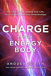 Charge and the Energy Body: The Vital Key to Healing Your Life, Your Chakras, and Your Relationships (Paperback)