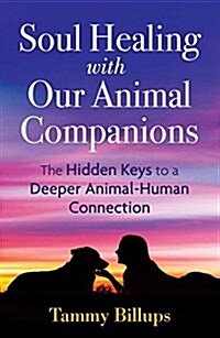 Soul Healing with Our Animal Companions: The Hidden Keys to a Deeper Animal-Human Connection (Paperback, 2, Edition, New)