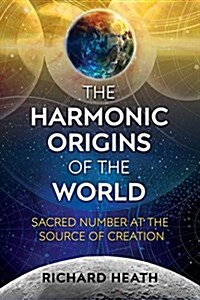 The Harmonic Origins of the World: Sacred Number at the Source of Creation (Paperback)