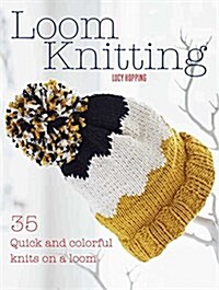 Loom Knitting : 35 Quick and Colorful Knits on a Loom (Paperback)