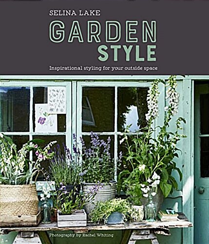Selina Lake: Garden Style : Inspirational Styling for Your Outside Space (Hardcover)