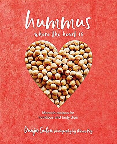 Hummus where the heart is : Moreish Vegan Recipes for Nutritious and Tasty Dips (Hardcover)