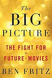 The Big Picture: The Fight for the Future of Movies (Hardcover)
