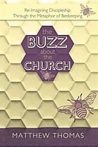 The Buzz about the Church: Re-Imagining Discipleship Through the Metaphor of Beekeeping (Paperback)