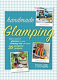 Handmade Glamping : Add a Touch of Glamour to Your Camping Trip with These 35 Gorgeous Craft Projects (Hardcover)