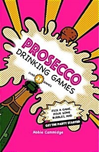 Prosecco Drinking Games : Pick a Game, Pour Some Bubbles, and Get the Party Started (Hardcover)