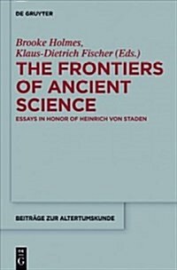 The Frontiers of Ancient Science: Essays in Honor of Heinrich Von Staden (Paperback)