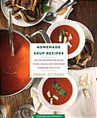 Homemade Soup Recipes: 103 Easy Recipes for Soups, Stews, Chilis, and Chowders Everyone Will Love (Paperback)