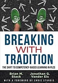 Breaking with Tradition: The Shift to Competency-Based Learning in Plcs at Work(tm) (Why You Should Switch to Student-Centered Learning for All (Paperback)