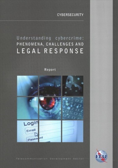 Understanding Cybercrime: Phenomena, Challenges and Legal Response (Paperback)