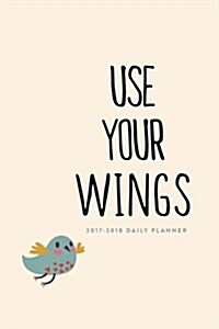 Use Your Wings July 2017 - December 2018 Daily Planner (Calendar, Engagement)