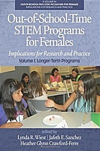 Out-of-School-Time STEM Programs for Females: Implications for Research and Practice Volume I: Longer-Term Programs (Paperback)