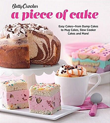 Betty Crocker a Piece of Cake: Easy Cakes--From Dump Cakes to Mug Cakes, Slow-Cooker Cakes and More! (Paperback)