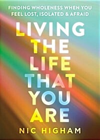 Living the Life That You Are: Finding Wholeness When You Feel Lost, Isolated, and Afraid (Paperback)