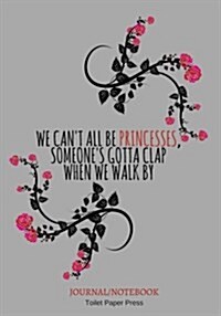 We cant all be princesses, someones gotta clap when we walk by: Lined Notebook/Journal (7X10Large) (150 Pages) (Paperback)