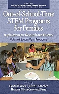 Out-of-School-Time STEM Programs for Females: Implications for Research and Practice Volume I: Longer-Term Programs (hc) (Hardcover)