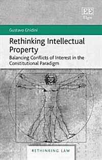 Rethinking Intellectual Property : Balancing Conflicts of Interest in the Constitutional Paradigm (Hardcover)