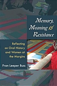 Memory, Meaning, and Resistance: Reflecting on Oral History and Women at the Margins (Paperback)