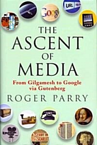 The Ascent of Media : From Gilgamesh to Google via Gutenberg (Hardcover)