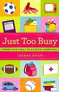 Just Too Busy: Taking Your Family on a Radical Sabbatical (Paperback)