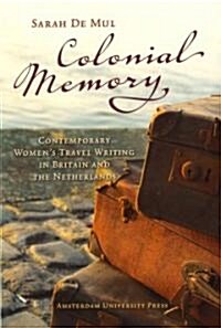 Colonial Memory: Contemporary Womens Travel Writing in Britain and the Netherlands (Paperback)